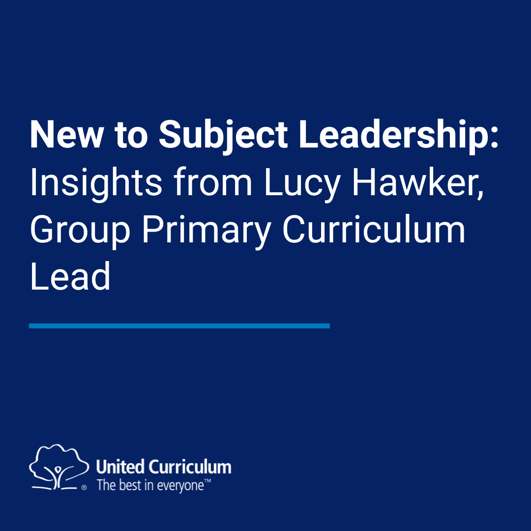 New to Subject Leadership: Insights from Lucy Hawker, Group Primary Curriculum Lead  